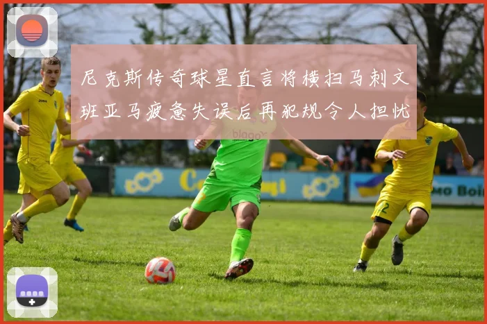 尼克斯传奇球星直言将横扫马刺文班亚马疲惫失误后再犯规令人担忧