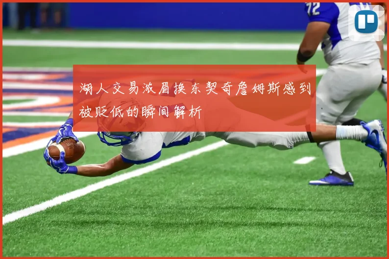 湖人交易浓眉换东契奇詹姆斯感到被贬低的瞬间解析